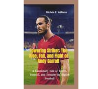 Towering Striker: The Rise, Fall, and Fight of Andy Carroll: A Cautionary Tale of Talent, Turmoil, and Tenacity in English Football
