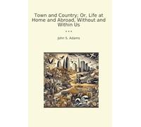 Town and Country; Or, Life at Home and Abroad, Without and Within Us