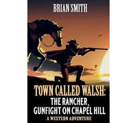 Town Called Walsh: The Rancher, Gunfight On Chapel Hill: A Western Adventure