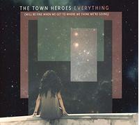Town Heroes - Everything (Will Be Fine When We Get To Where We)