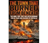 Town That Burned From Beneath: The Mine Fire That Has Been Burning for 60 Years and Erasure of Centralia