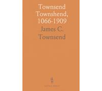 Townsend Townshend, 1066-1909: The History, Genealogy and Alliances of the English and American House of Townsend