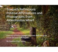 Towpath Reflections: Positive Affirmations and Photographs from Aldermaston Wharf: A Journey of Positive Thoughts and Scenic Walks Along the Kennet and Avon Canal, England