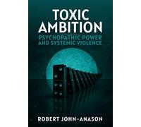 TOXIC AMBITION: Psychopathic Power and Systemic Violence