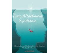 Toxic Attachment Syndrome: When the Person Who Hurts You is the Only One Who Can Comfort You.