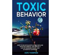 Toxic Behavior Book #2: How to Escape Manipulation, Reclaim Your Self-Worth, and Create a Life of Freedom, Peace, and Authentic Happiness