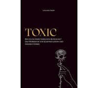 TOXIC: Bin ich in einer toxischen Beziehung? Das Workbook zur Selbstreflexion und inneren Stärke. / Narzisstische und toxische Beziehungsmuster verstehen / Selbstreflexion und Heilung