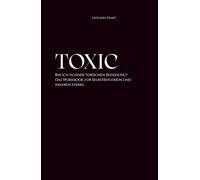 TOXIC: Bin ich in einer toxischen Beziehung? Das Workbook zur Selbstreflexion und inneren Stärke. / Narzisstische und toxische Beziehungsmuster verstehen / Selbstreflexion und Heilung