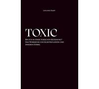 TOXIC: Bin ich in einer toxischen Beziehung? Das Workbook zur Selbstreflexion und inneren Stärke. / Narzisstische und toxische Beziehungsmuster verstehen / Selbstreflexion und Heilung