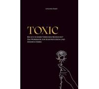 TOXIC: Bin ich in einer toxischen Beziehung? Das Workbook zur Selbstreflexion und inneren Stärke. / Narzisstische und toxische Beziehungsmuster verstehen / Selbstreflexion und Heilung