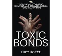 Toxic Bonds: The Path to Recognising, Surviving, and Recovering from Toxic Relationships