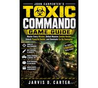 TOXIC COMMANDO GAME GUIDE: Master Every Mission, Defeat Massive Zombie Hordes, Unlock Powerful Builds, and Dominate Co-Op Gameplay