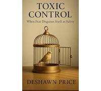 Toxic Control: When Fear Disguises Itself as Safety