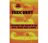 Toxic Drift: Pesticides and Health in the Post-World War II South (Walter Lynwood Fleming Lecture in Outhern Hitory) by Daniel, Pete (2007) Paperback