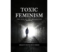 Toxic Feminism: The Rise of the Ego-Driven Woman
