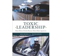 TOXIC LEADERSHIP: How Police Chiefs Poison Their Own Agencies