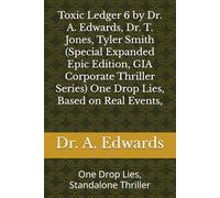 Toxic Ledger 6 by Dr. A. Edwards, Dr. T. Jones, Tyler Smith (Special Expanded Epic Edition, GIA Corporate Thriller Series) One Drop Lies, Based on Real Events,: One Drop Lies, Standalone Thriller
