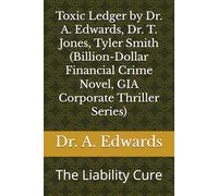 Toxic Ledger by Dr. A. Edwards, Dr. T. Jones, Tyler Smith (Billion-Dollar Financial Crime Novel, GIA Corporate Thriller Series): The Liability Cure
