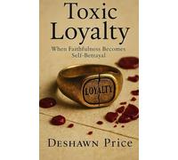 Toxic Loyalty: When Faithfulness Becomes Self-Betrayal