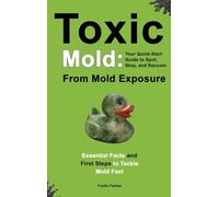 Toxic Mold: | Essential Health Solutions, Home Safety Tips & Practical Recovery Tools for Families (Ages 18+)