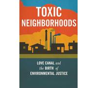 Toxic Neighborhoods: Love Canal and the Birth of Environmental Justice