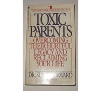 Toxic Parents, Overcoming Their Hurtful Legacy and Reclaiming Your Life
