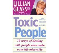 Toxic People: 10 Ways of Dealing With People Who Make Your Life Miserable