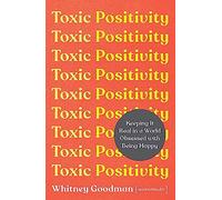 Toxic Positivity: Keeping It Real in a World Obsessed with Being Happy