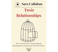 Toxic Relationship: How to Break Free, Stop Emotional Manipulation, and Reclaim Your Self-Worth