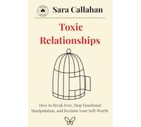 Toxic Relationship: How to Break Free, Stop Emotional Manipulation, and Reclaim Your Self-Worth