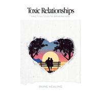 Toxic Relationships: Practical Steps to Breaking Free