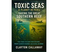 TOXIC SEAS: A PLANET IN PERIL, Saving The Great Southern Reef: The Fight to Save Our Oceans from Climate Change and Algal Blooms