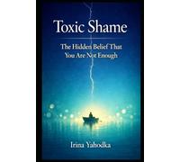 Toxic Shame: The Hidden Belief That You Are Not Enough