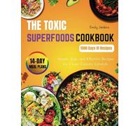 TOXIC SUPERFOODS COOKBOOK: Simple, Safe, and Effective Recipes for a Low-Toxicity Lifestyle