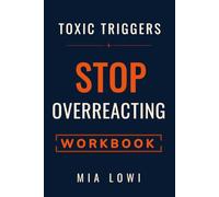 Toxic Triggers Workbook: Understand Your Emotional Reactions, Identify Your Triggers, and Change the Way You Respond in Your Relationships