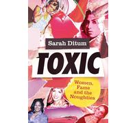 Toxic: Women, Fame and The Noughties