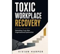 Toxic Workplace Recovery: Rebuilding Trust, Psychological Safety, and Team Performance After Organizational Dysfunction