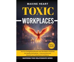 Toxic Workplaces Survive Gaslighting Bosses and Bullying: Set Healthy Boundaries • Overcome Burnout • Restore Your Professional Confidence