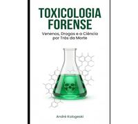 Toxicologia Forense: Venenos, Drogas e a Ciência por Trás da Morte