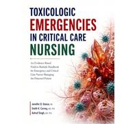 Toxicologic Emergencies In Critical Care Nursing: An Evidence-Based Field-to-Bedside Handbook for Emergency and Critical Care Nurses Managing the Poisoned Patient