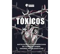 Tóxicos: Antología latinoamericana de cuentos sobre amores problemáticos