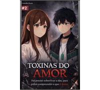 Toxinas do Amor: Foi preciso sobreviver a elas, para enfim compreender o que é amor.