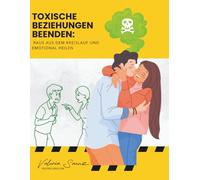 Toxische Beziehungen beenden: Raus aus dem Kreislauf und emotional heilen