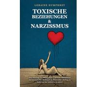 Toxische Beziehungen & Narzissmus: Eine Anleitung, Co-Abhängigkeit zu erken nen, Manipulation und narzisstischen Miss brauch zu überwinden - Heilung zu finden und den Selbstwert zu stärken