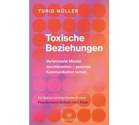 Toxische Beziehungen: Verletzende Muster durchbrechen - gesunde Kommunikation lernen - Ein Selbstcoaching-Handbuch nach Friedemann Schulz von Thun
