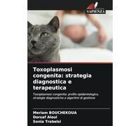 Toxoplasmosi congenita: strategia diagnostica e terapeutica: Toxoplasmosi congenita: profilo epidemiologico, strategie diagnostiche e algoritmi di gestione