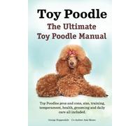 Toy Poodles. The Ultimate Toy Poodle Manual. Toy Poodles pros and cons, size, training, temperament, health, grooming, daily care all included. HC: Hardcover