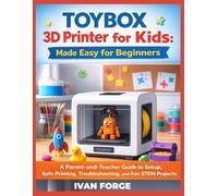 Toybox 3D Printer for Kids: Made Easy for Beginners: A Parent-and-Teacher Guide to Setup, Safe Printing, Troubleshooting, and Fun STEM Projects