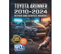 TOYOTA 4RUNNER 2010-2024 REPAIR AND SERVICE MANUAL: The Complete Illustrated Step-by-Step Guide to Dealership-Level Diagnostics, Routine Maintenance, and Advanced DIY Repairs for All 5th Gen, 1GR-FE