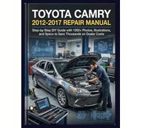 TOYOTA CAMRY 2012-2017 REPAIR MANUAL: Step-by-Step DIY Guide with 1000+ Photos, Illustrations, and Specs to Save Thousands on Dealer Costs